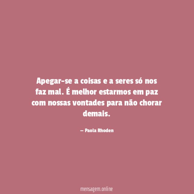 Apegar-se a coisas e a seres só nos faz mal