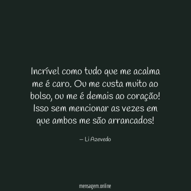 Incrível como tudo que me acalma me é caro