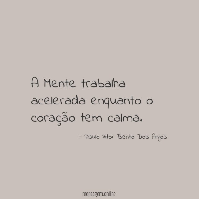 A Mente trabalha acelerada enquanto o coração tem calma