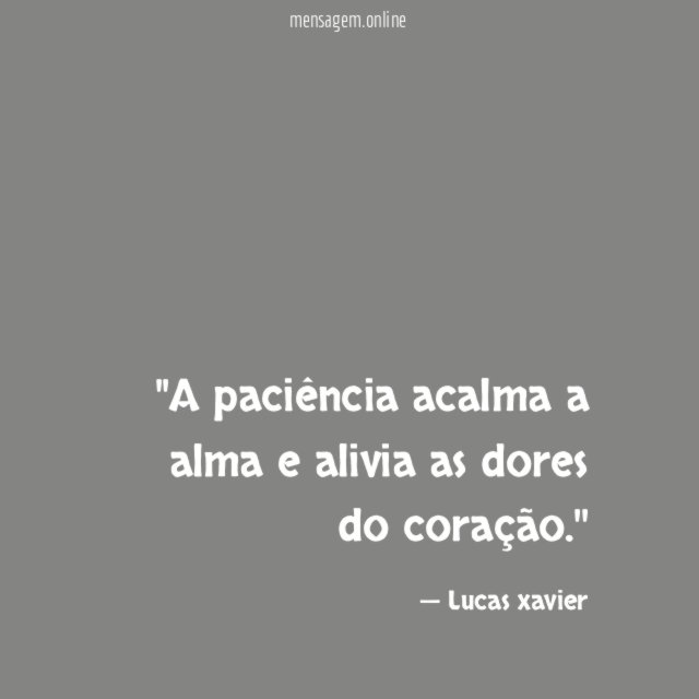 'A paciência acalma a alma e alivia as