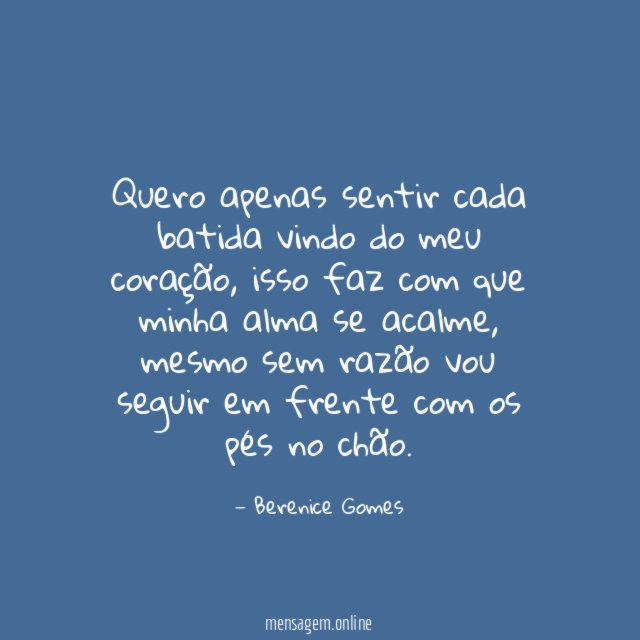 Quero apenas sentir cada batida vindo do meu coração