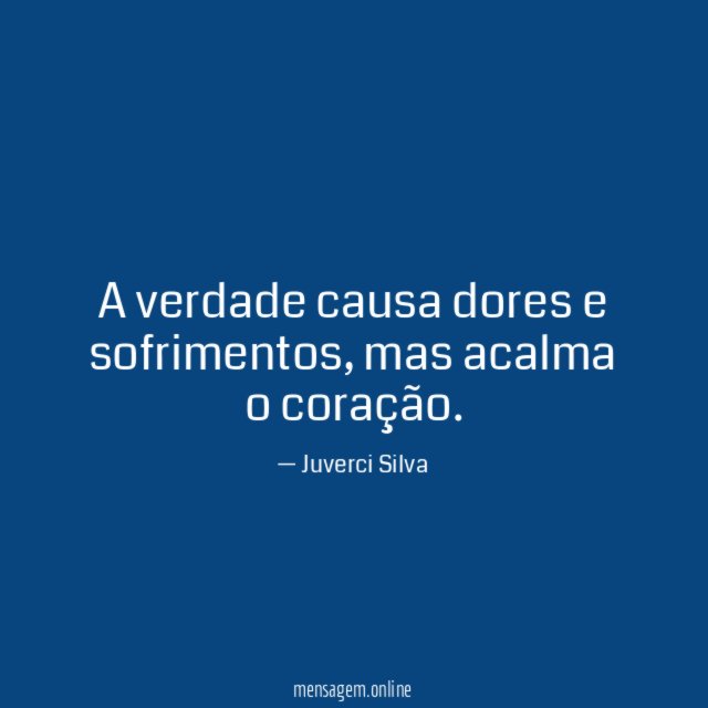 A verdade causa dores e sofrimentos