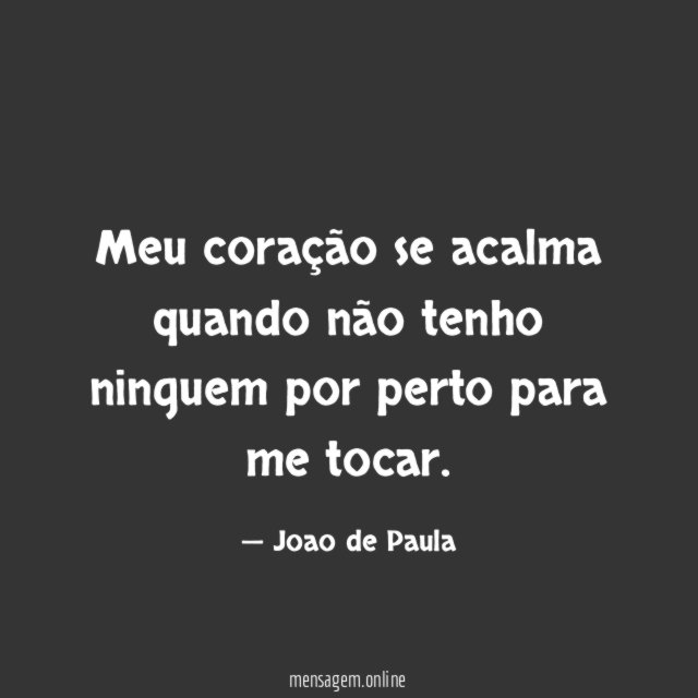 Meu coração se acalma quando não tenho ninguem
