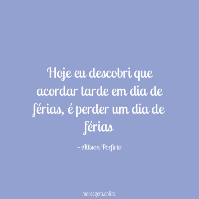 Hoje eu descobri que acordar tarde em dia de férias