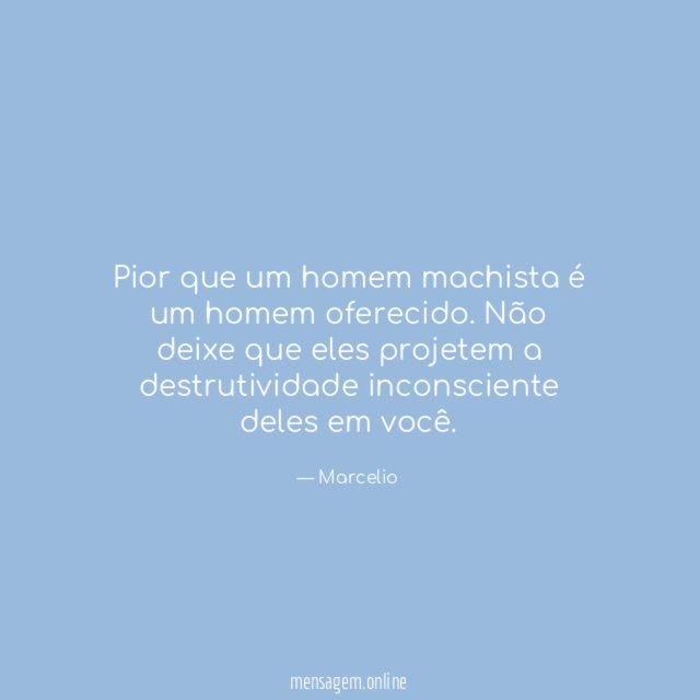 Pior que um homem machista é um homem oferecido