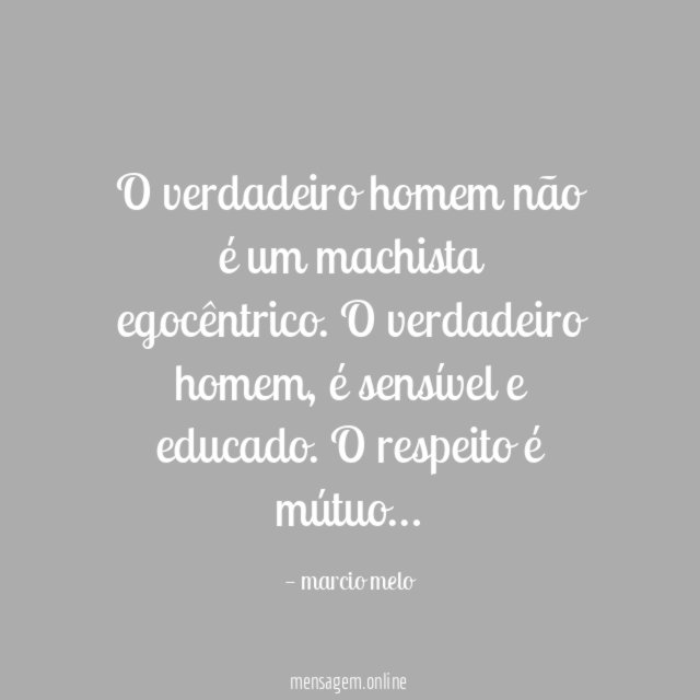 O verdadeiro homem não é um machista egocêntrico