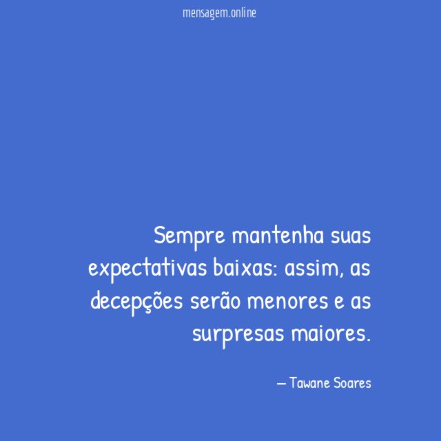 Sempre mantenha suas expectativas baixas