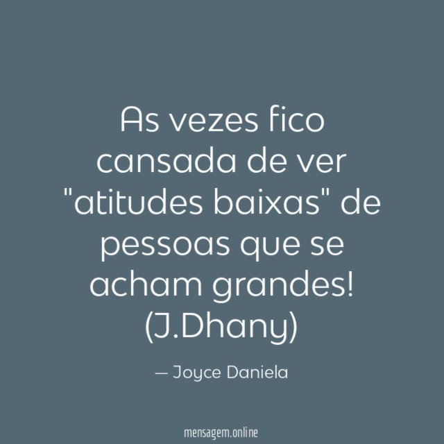 As vezes fico cansada de ver "atitudes baixas"