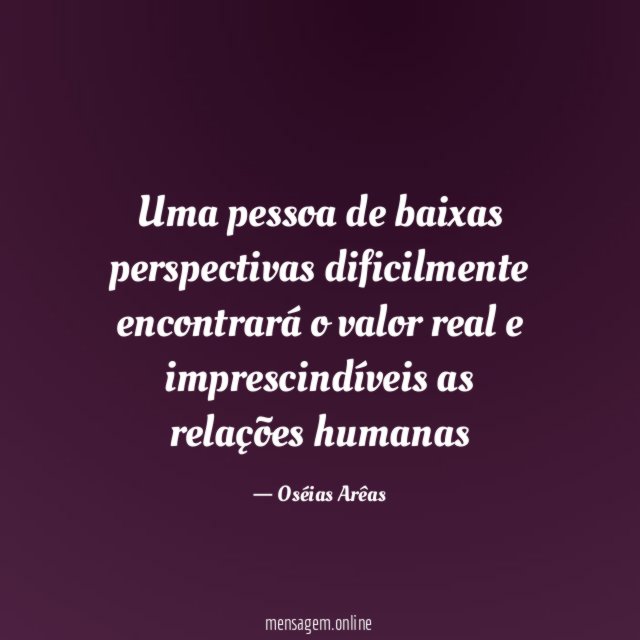 Uma pessoa de baixas perspectivas dificilmente encontrará