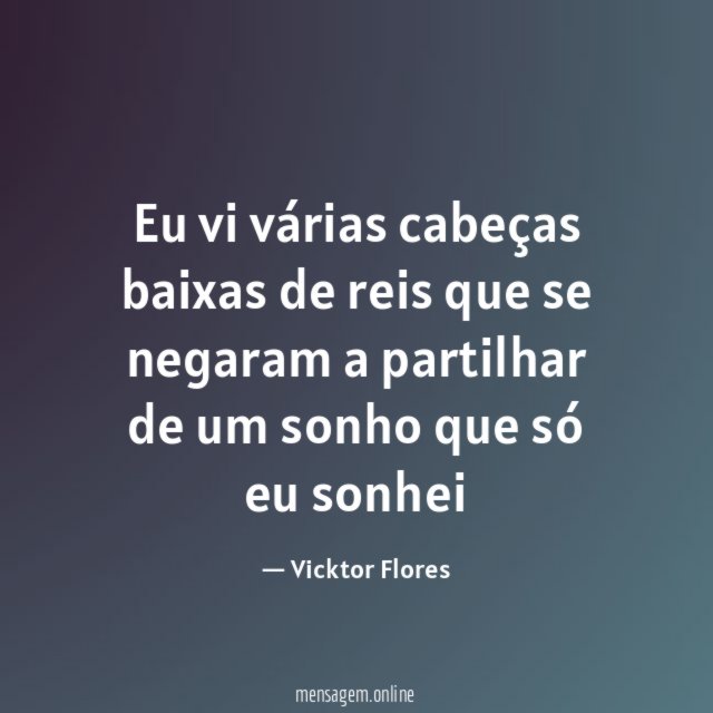 Eu vi várias cabeças baixas de reis que