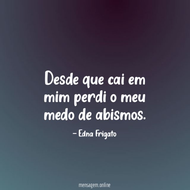 Desde que cai em mim perdi o meu medo de abismos