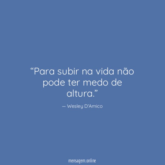 Para subir na vida não pode ter medo de altura