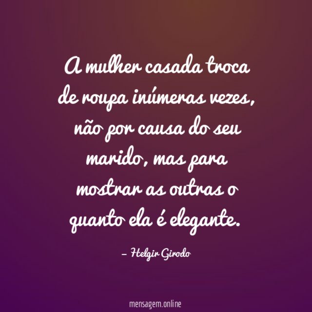 A mulher casada troca de roupa inúmeras vezes