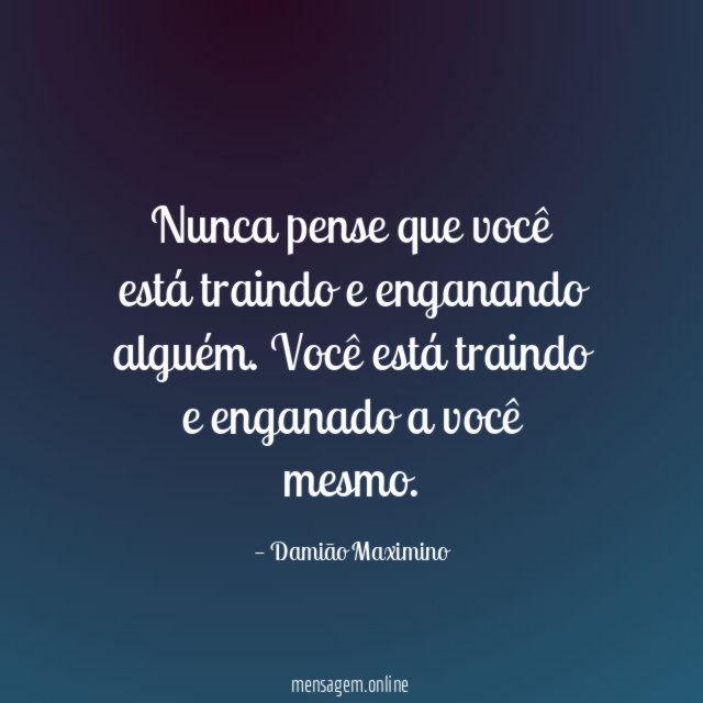 Nunca pense que você está traindo e enganando alguém