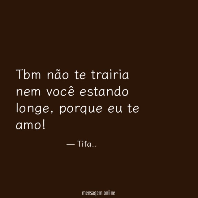 Tbm não te trairia nem você estando longe