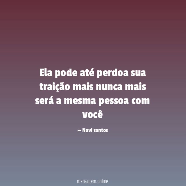Ela pode até perdoa sua traição mais nunca