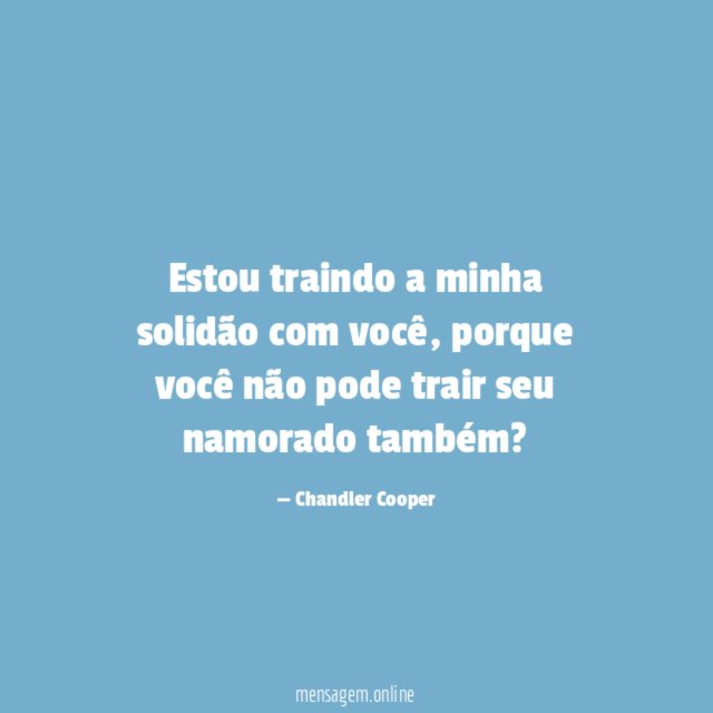 Estou traindo a minha solidão com você