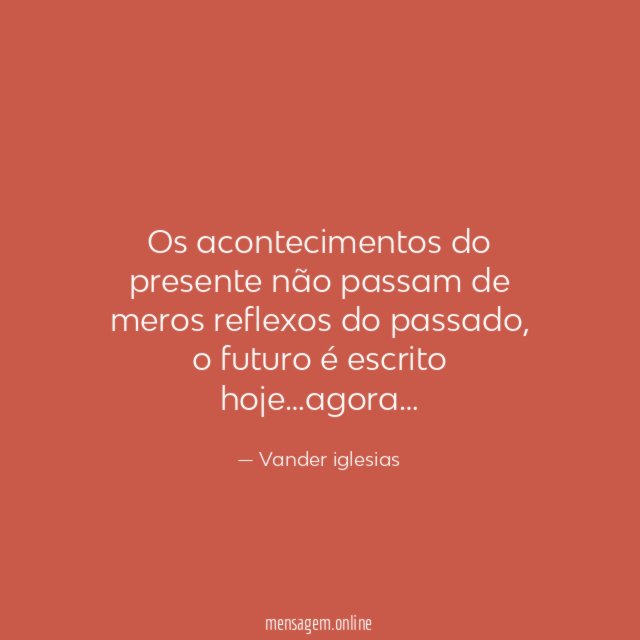 Os acontecimentos do presente não passam de meros reflexos do passado