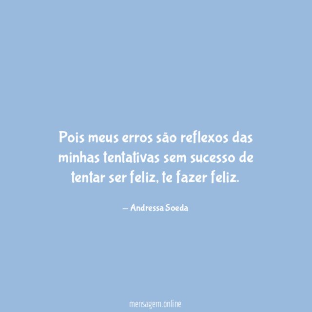 Pois meus erros são reflexos das minhas tentativas