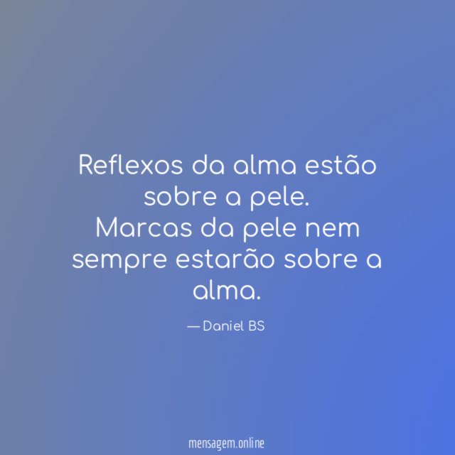 Reflexos da alma estão sobre a pele