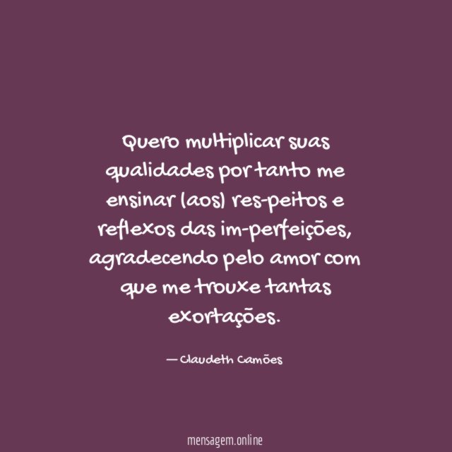 Quero multiplicar suas qualidades por tanto me ensinar