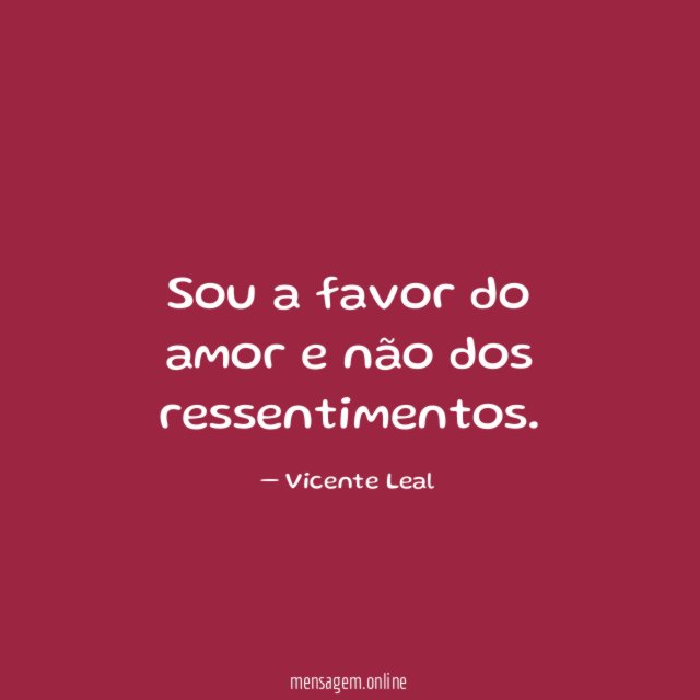 Sou a favor do amor e não dos ressentimentos