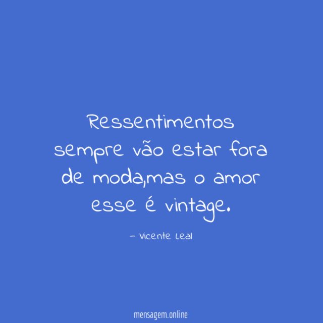 Ressentimentos sempre vão estar fora de moda