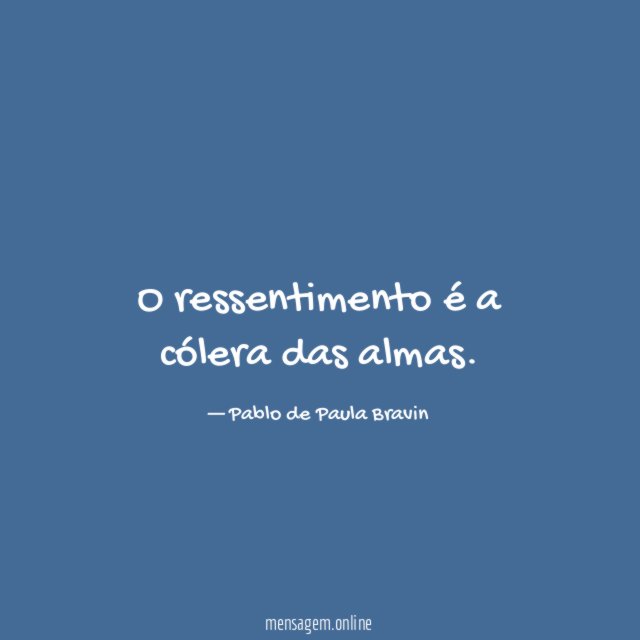 O ressentimento é a cólera das almas