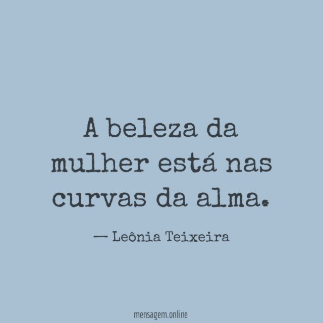 A beleza da mulher está nas curvas da alma