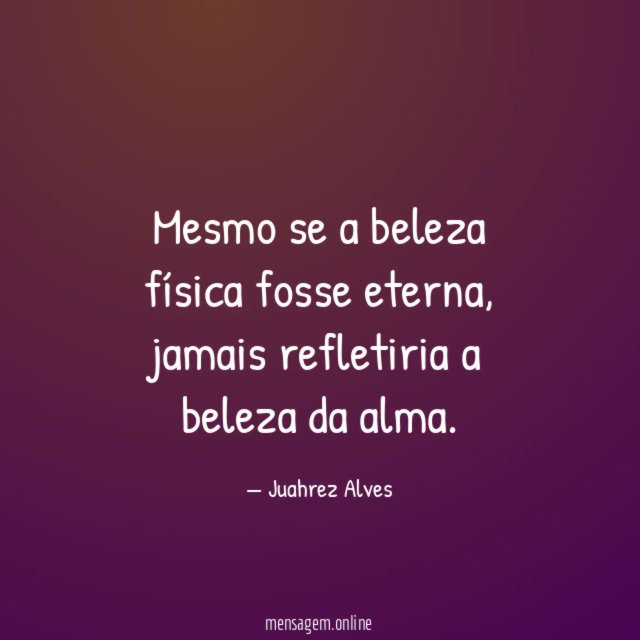 Mesmo se a beleza física fosse eterna