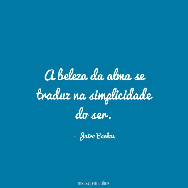 A beleza da alma se traduz na simplicidade do ser