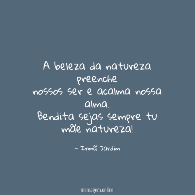 A beleza da natureza preenche nossos ser e acalma nossa alma