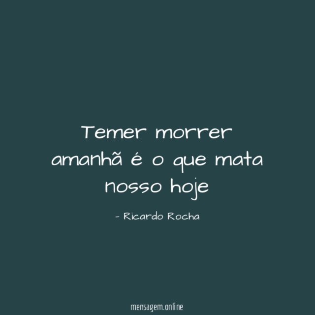Temer morrer amanhã é o que mata nosso hoje