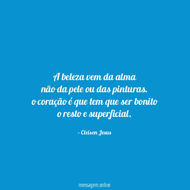 A beleza vem da alma não da pele ou das pinturas