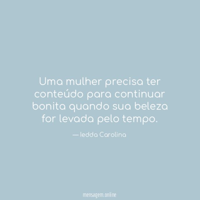 Uma mulher precisa ter conteúdo para continuar bonita