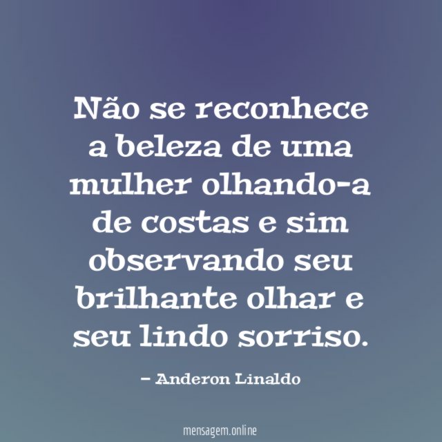 Não se reconhece a beleza de uma mulher
