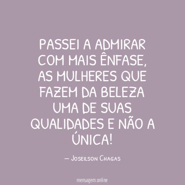 Passei a admirar com mais ênfase