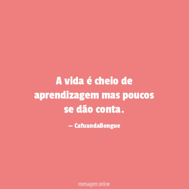 A vida é cheio de aprendizagem mas poucos se dão conta