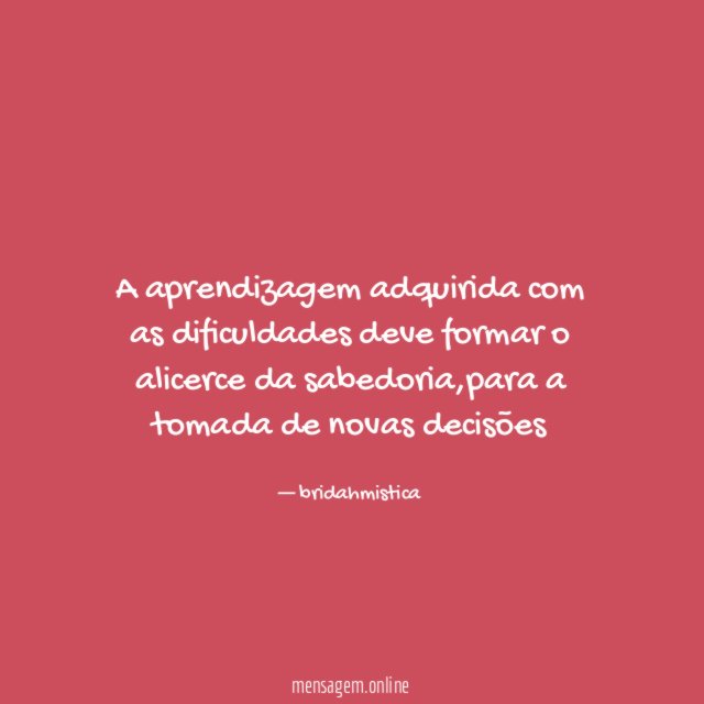 A aprendizagem adquirida com as dificuldades deve formar o alicerce da sabedoria