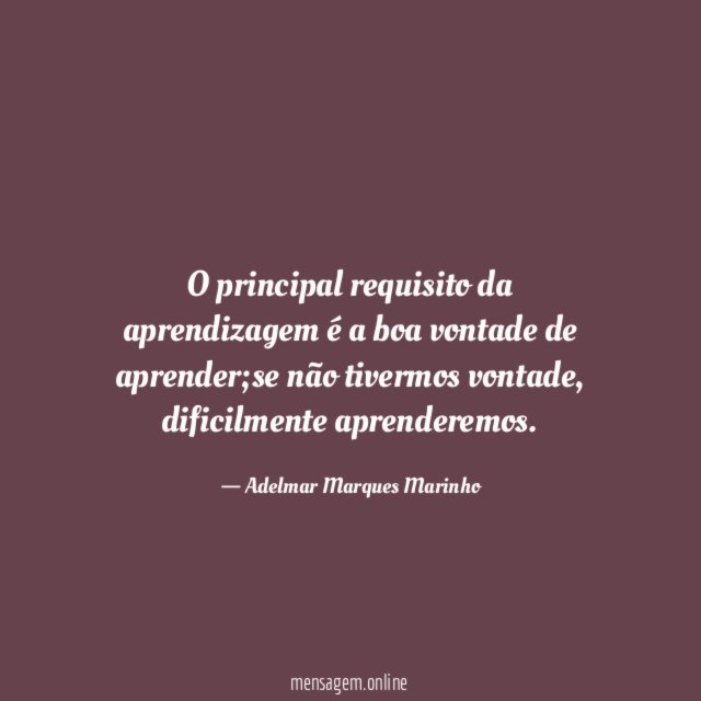 O principal requisito da aprendizagem é a boa vontade de aprender