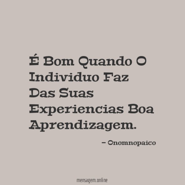 É Bom Quando O Individuo Faz Das Suas Experiencias Boa Aprendizagem