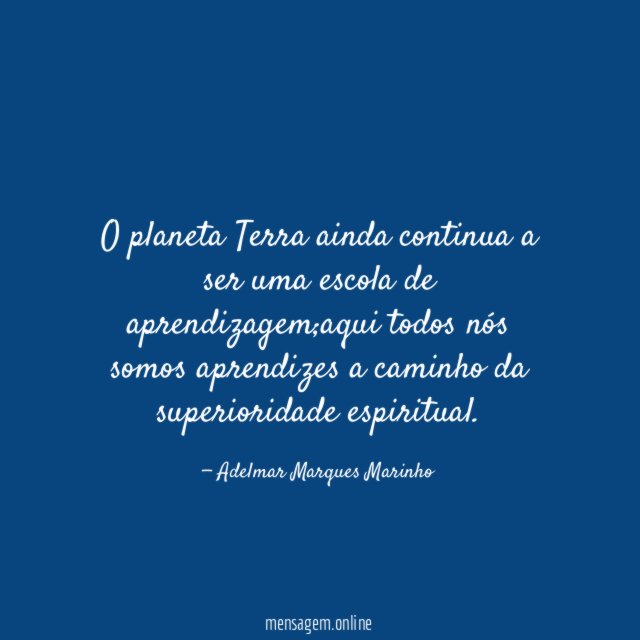 O planeta Terra ainda continua a ser uma escola de aprendizagem