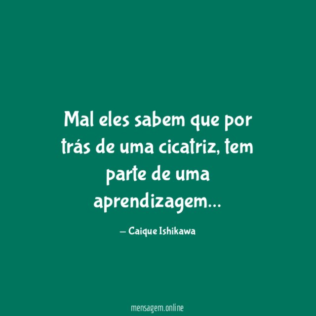Mal eles sabem que por trás de uma cicatriz