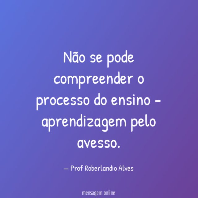 Não se pode compreender o processo do ensino