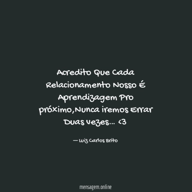 Acredito Que Cada Relacionamento Nosso É Aprendizagem Pro próximo
