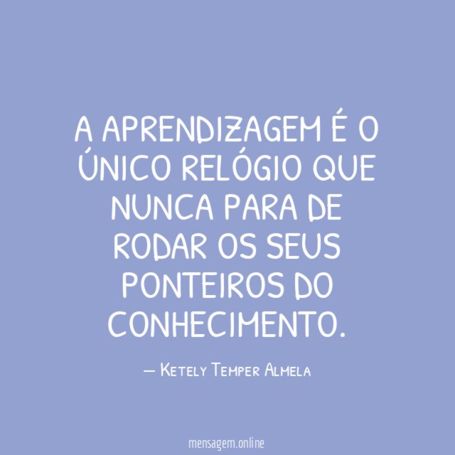 A aprendizagem é o único relógio que nunca