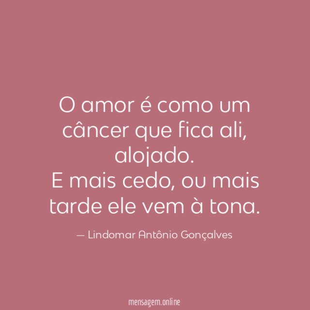 O amor é como um câncer que fica ali