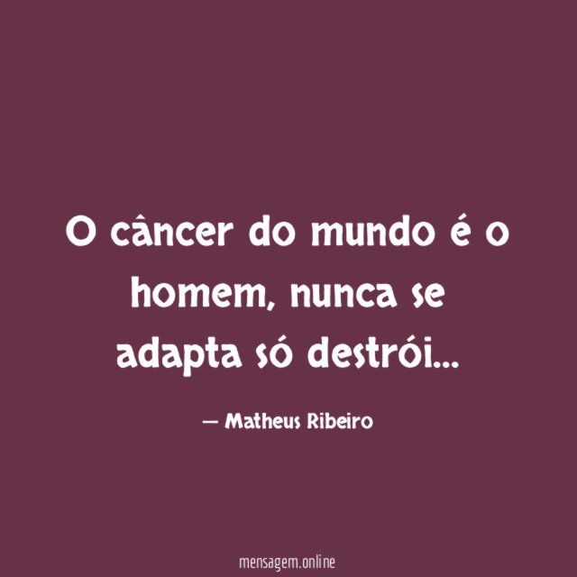 O câncer do mundo é o homem