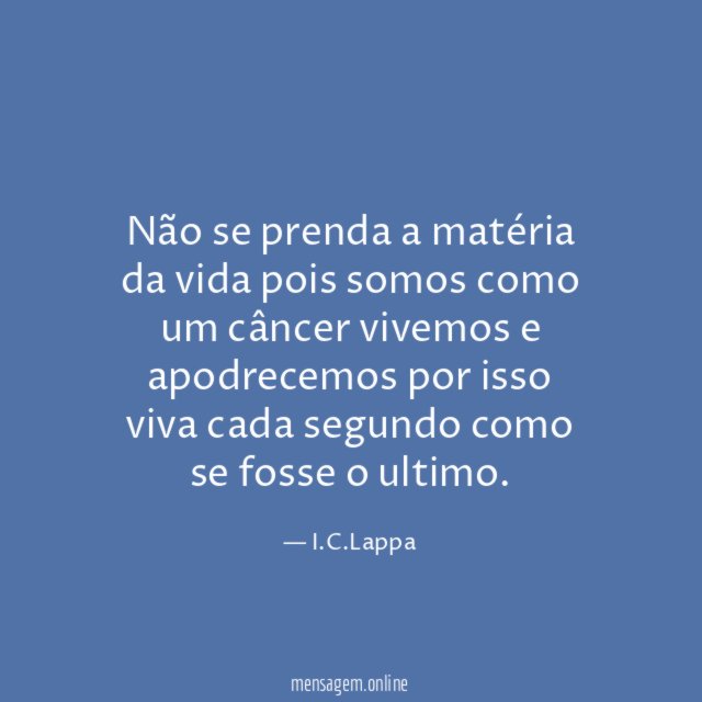 Não se prenda a matéria da vida pois
