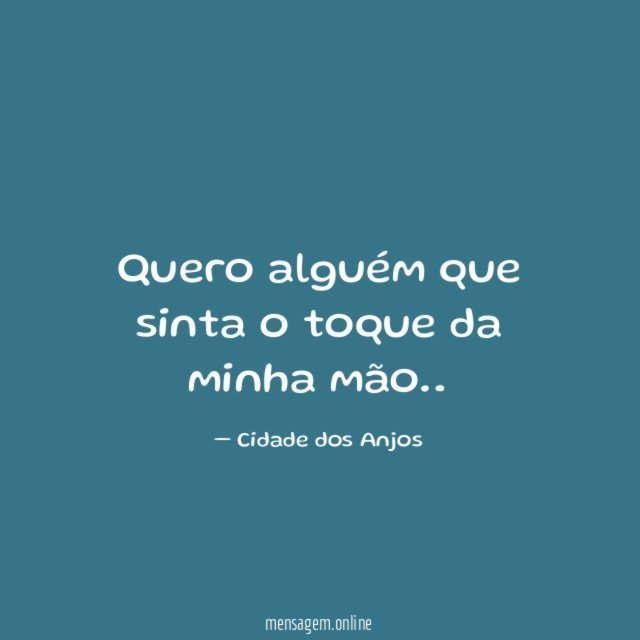 Quero alguém que sinta o toque da minha mão